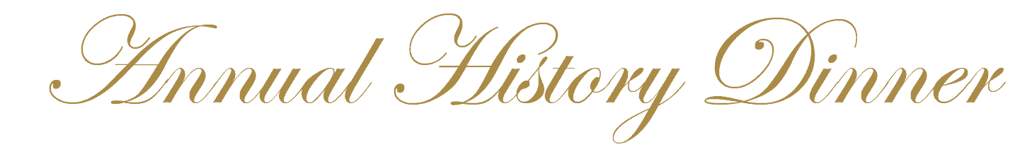 The words "Annual History Dinner" written in elegant, gold cursive script on a light background evoke a sense of timeless tradition and celebration for the history dinner.