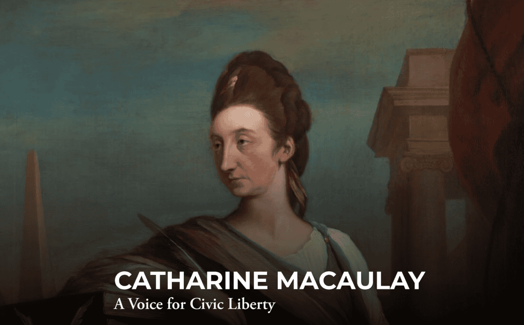 A painted portrait of Catharine Macaulay with an ancient column in the background. Text overlay reads: “CATHARINE MACAULAY, A Voice for Civic Liberty.”.