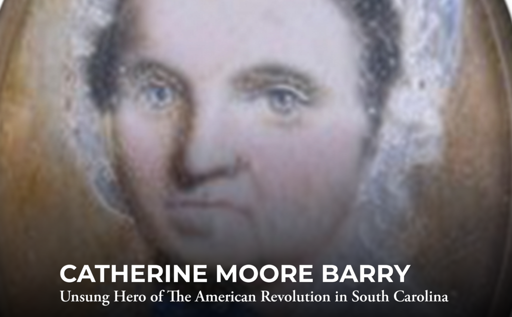 A painted portrait of Catherine Moore Barry with text: "Catherine Moore Barry—Unsung Hero of The American Revolution in South Carolina.
