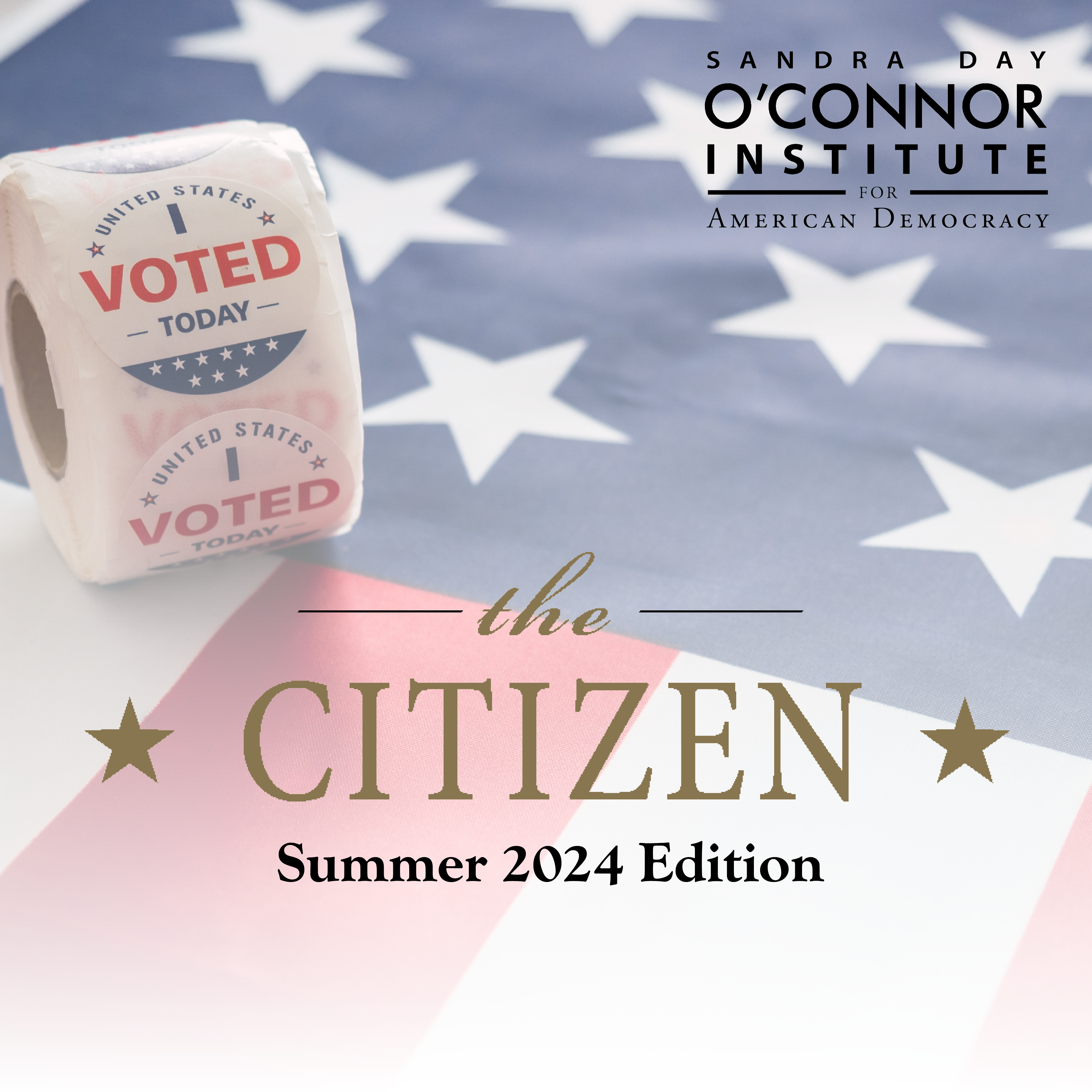 A roll of "I Voted Today" stickers sits on a blurred American flag background. Text reads "Sandra Day O'Connor Institute for American Democracy: The Citizen, Summer 2024 Edition.