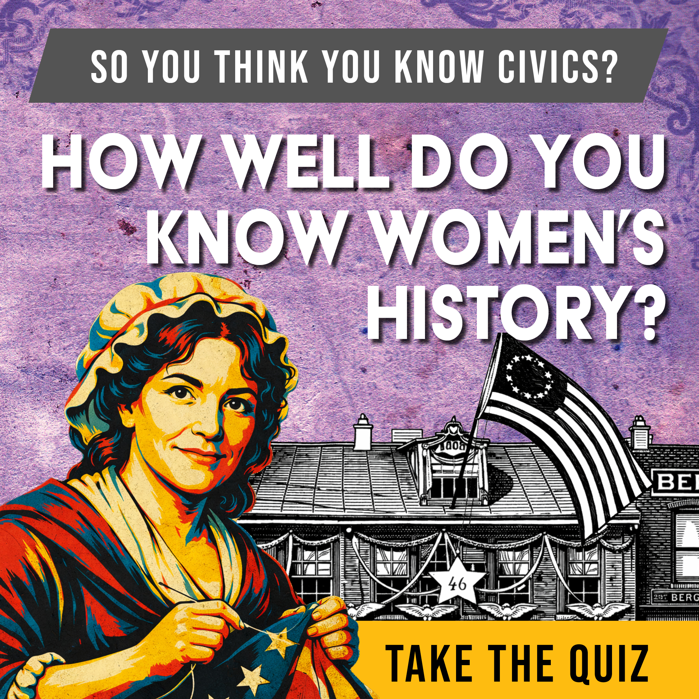 A vintage-style illustration of a woman sewing a flag with historic stars highlights self governance, with text: "So you think you know civics? How well do you know women's history? Take the quiz." An old American flag flies over a colonial building.