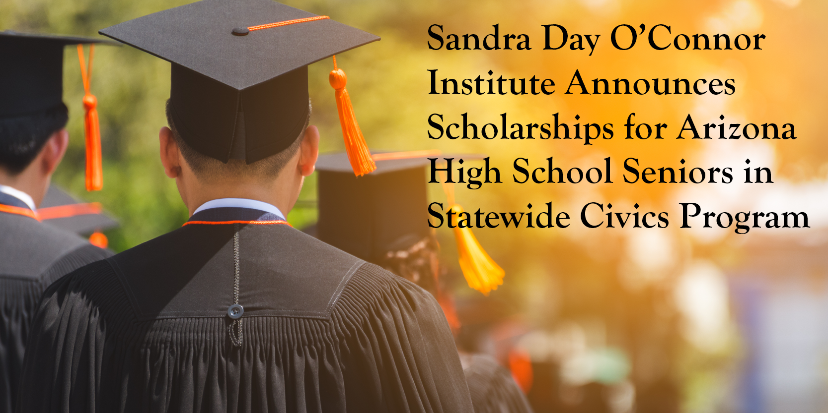 Several graduates in caps and gowns stand outdoors. Text reads: "Sandra Day O’Connor Institute Announces Scholarships for Arizona High School Seniors in Statewide Civics Program.