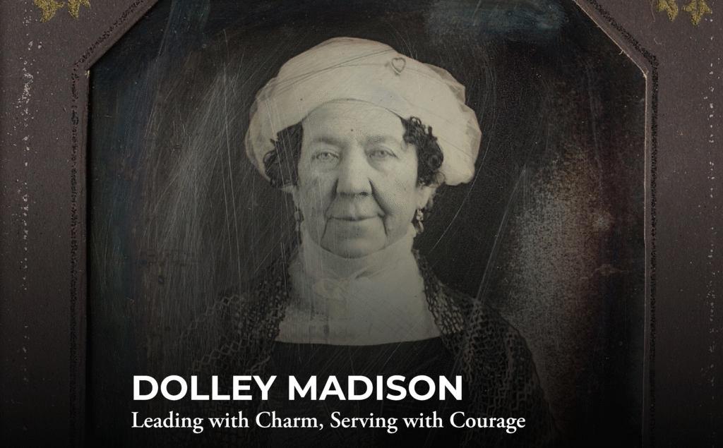 Black-and-white portrait of Dolley Madison wearing a white cap and dark dress. Text reads: "DOLLEY MADISON: Leading with Charm, Serving with Courage.