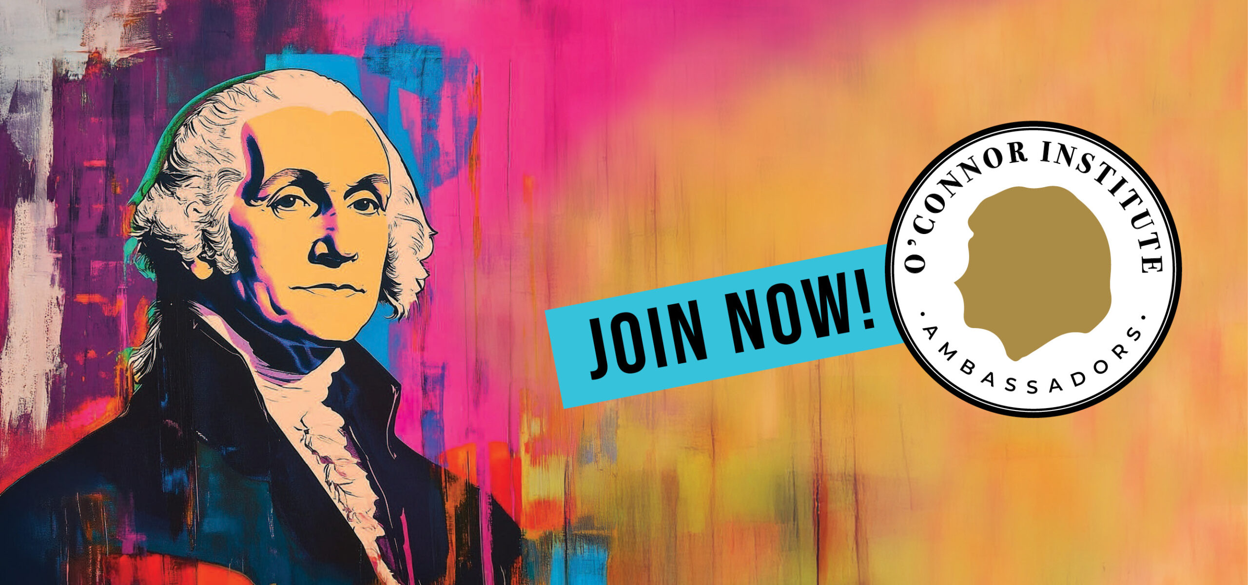 A colorful, pop art-style portrait of George Washington appears beside a circular Ambassadors logo from the O’Connor Institute and a blue banner with bold text reading "JOIN NOW!" on a vibrant abstract background.