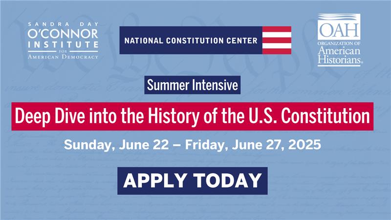 Event promotion for "Deep Dive into the History of the U.S. Constitution," a summer intensive from June 22 to June 27, 2025. Hosted by the Sandra Day O'Connor Institute, National Constitution Center, and Organization of American Historians. "Apply Today.