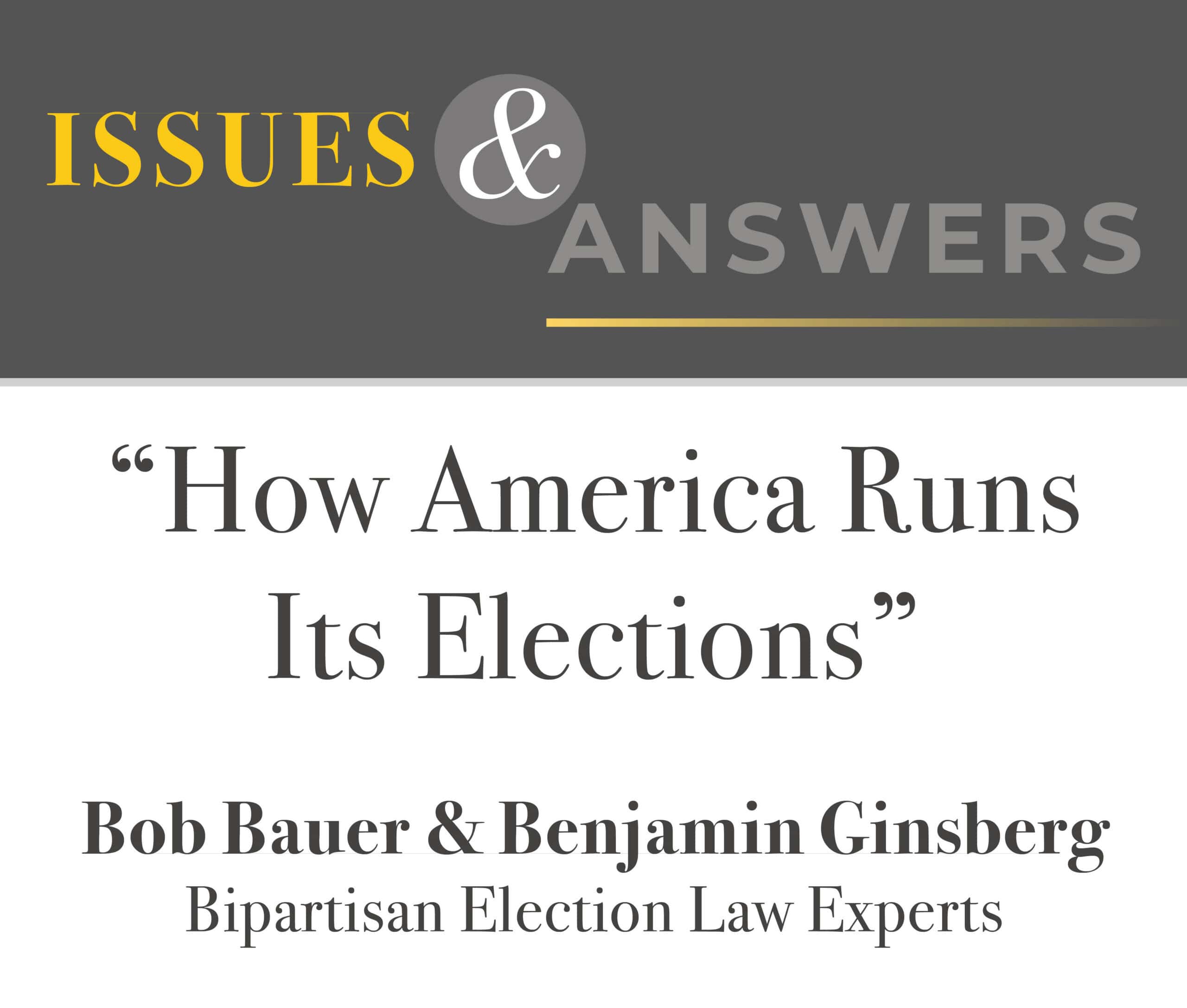 Graphic titled “Issues & Answers” featuring the event title “How America Runs Its Elections” by election law experts Bob Bauer and Benjamin Ginsberg.