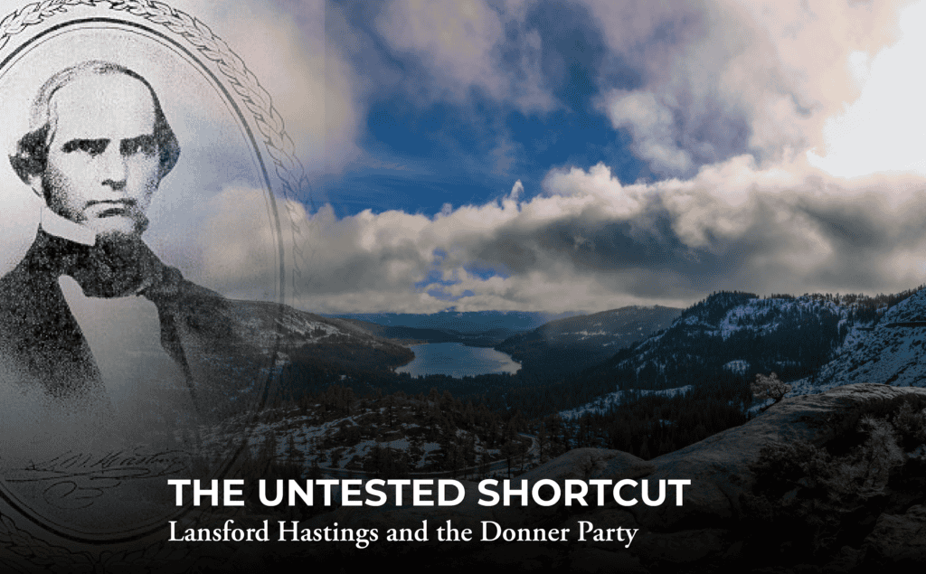 A black-and-white portrait of a man overlaps a scenic mountain view with a lake. Text reads: “THE UNTESTED SHORTCUT—Lansford Hastings and the Donner Party.”.