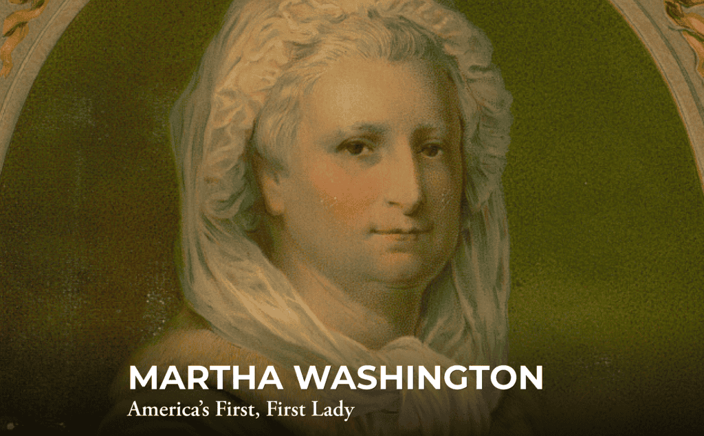 A painted portrait of Martha Washington, wearing a white bonnet and shawl, with text: “Martha Washington: America’s First, First Lady” on the bottom.