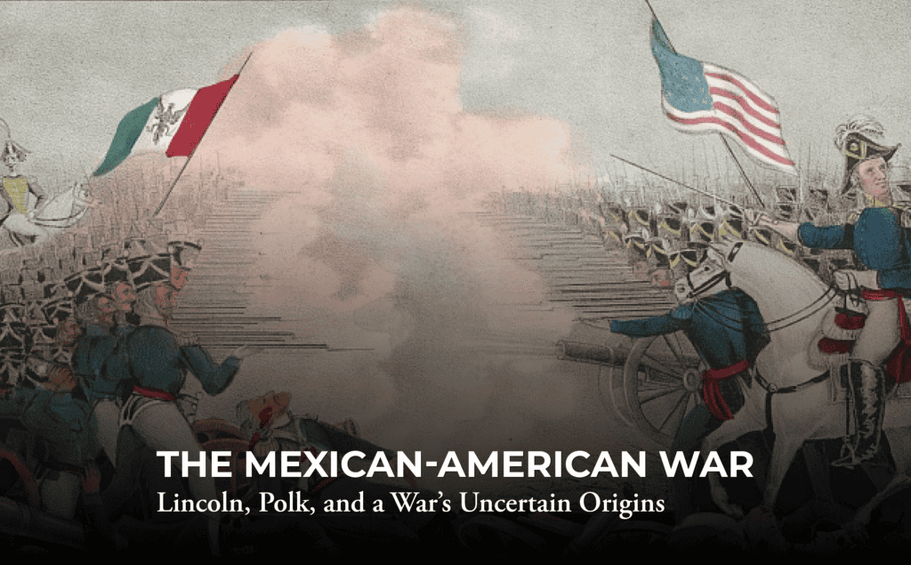 Soldiers in 19th-century uniforms face off with cannons and flags amid smoke; the Mexican and U.S. flags are visible. Text reads “The Mexican-American War: Lincoln, Polk, and a War’s Uncertain Origins.”.