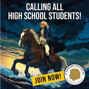An illustrated figure in colonial attire rides a horse under dramatic clouds. Text reads, "CALLING ALL HIGH SCHOOL STUDENTS! JOIN NOW!" with an O'Connor Institute Ambassadors logo in the corner.
