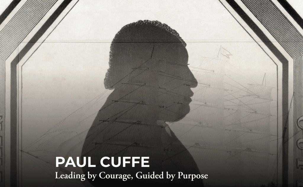 A silhouette portrait of Paul Cuffe is centered in front of faint ship outlines, with the text “PAUL CUFFE: Leading by Courage, Guided by Purpose” displayed at the bottom.