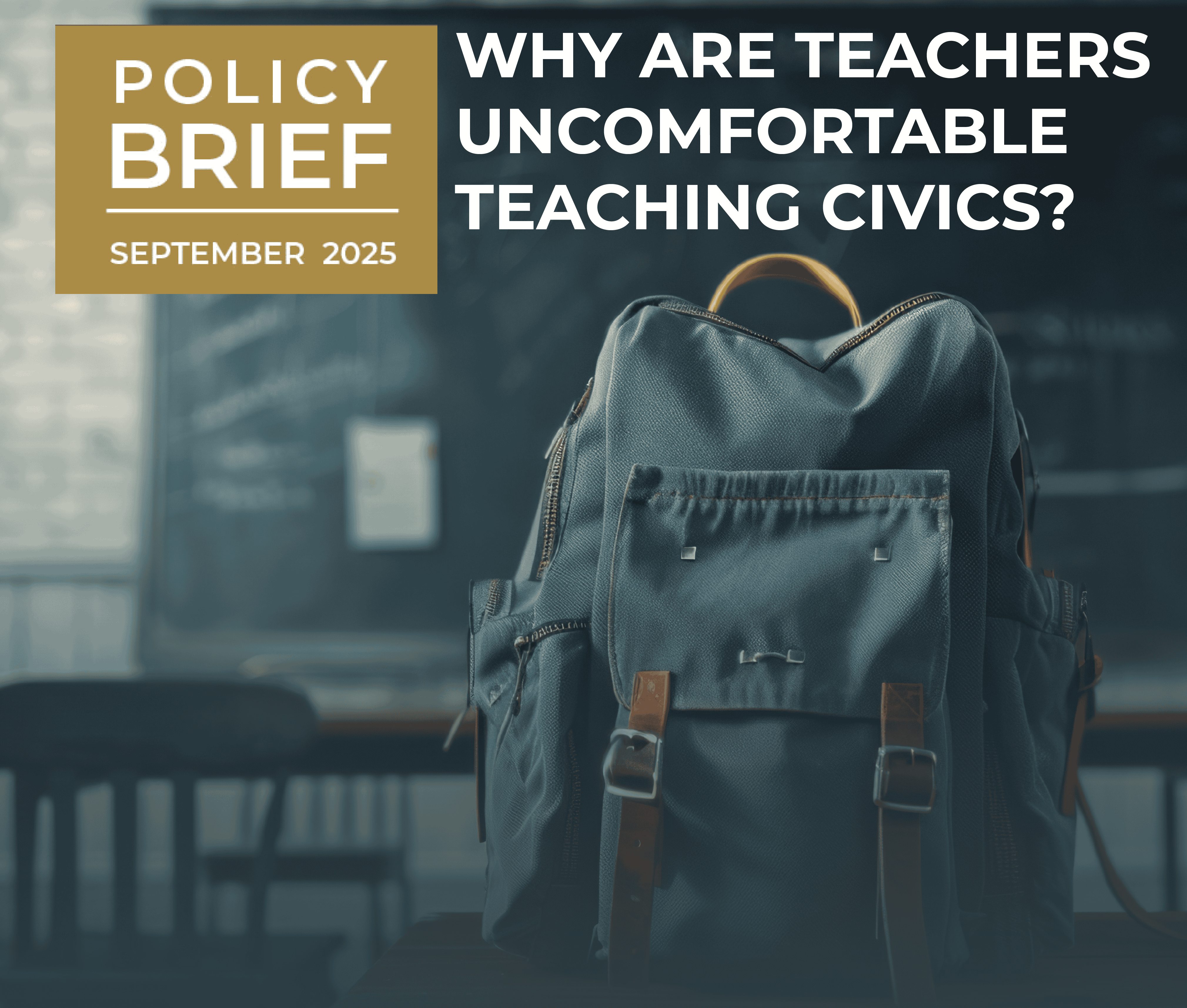 A backpack sits on a desk in a dimly lit classroom. Text reads: “POLICY BRIEF September 2025. Why are teachers uncomfortable teaching civics?”.