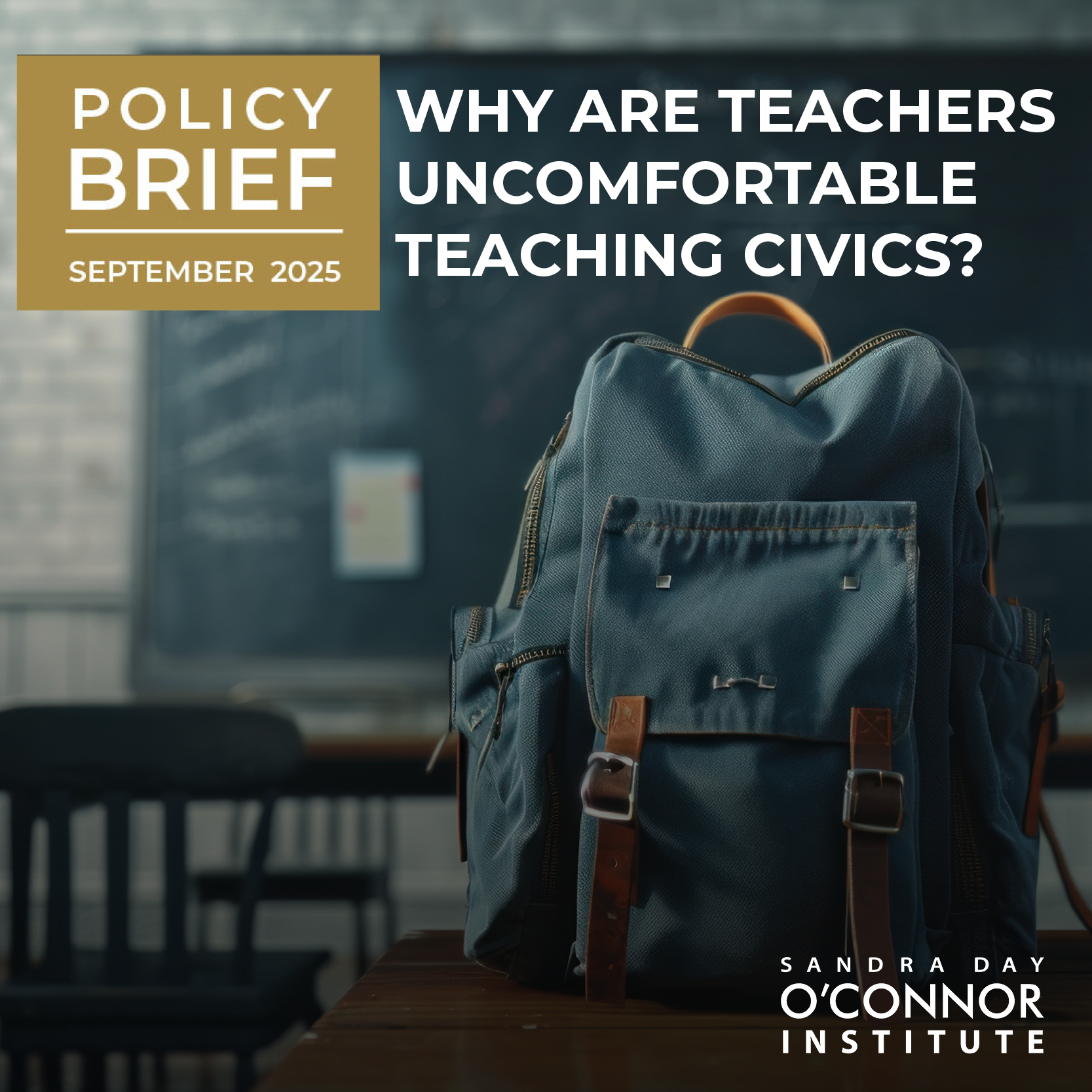 A blue backpack sits on a classroom desk in front of a chalkboard. Text reads: "Policy Brief September 2025: Why are teachers uncomfortable teaching civics? Our Impact—Sandra Day O’Connor Institute.