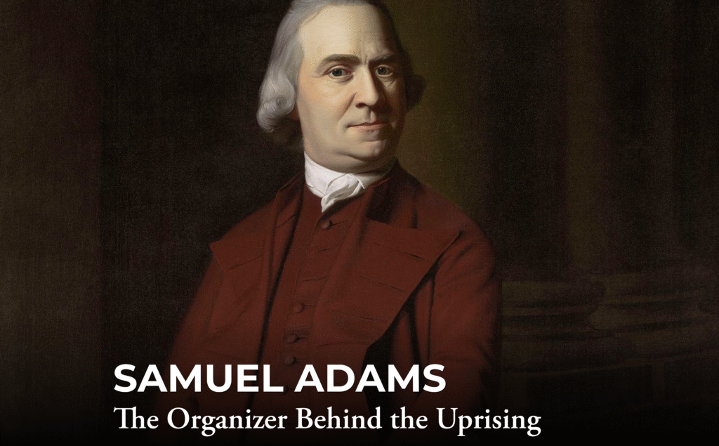 Portrait of Samuel Adams in colonial attire with text at the bottom that reads, "SAMUEL ADAMS The Organizer Behind the Uprising—patriot leader and a driving force in America's fight for liberty.