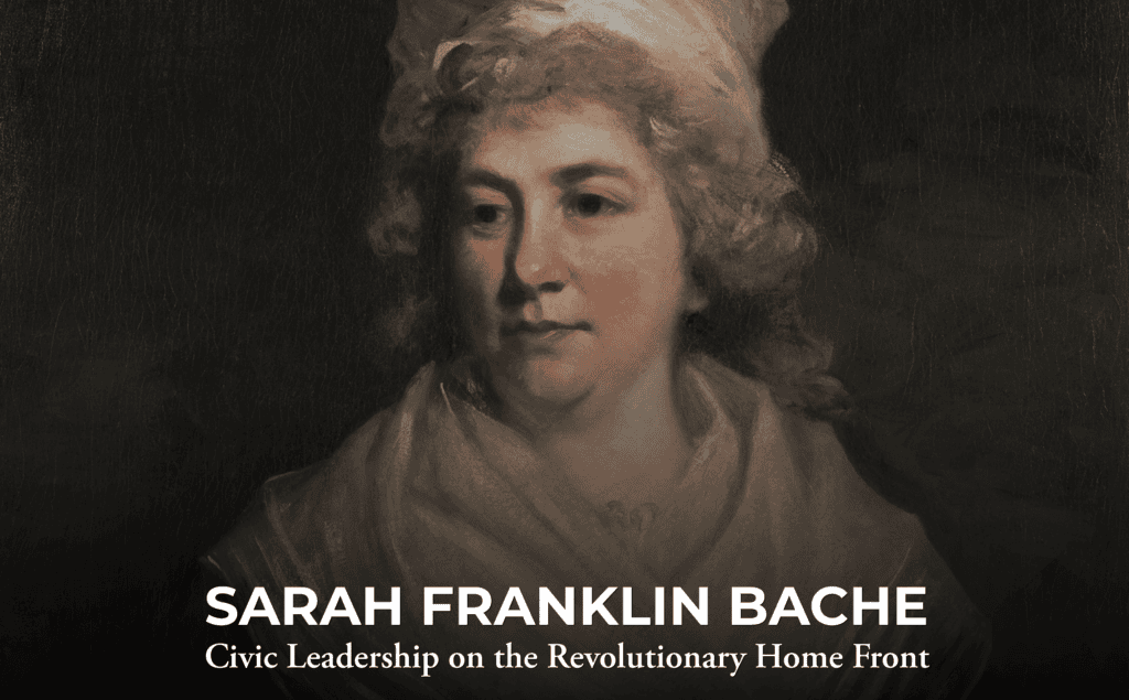 A painted portrait of a woman in historical attire with the text: "Sarah Franklin Bache: Civic Leadership on the Revolutionary Home Front.