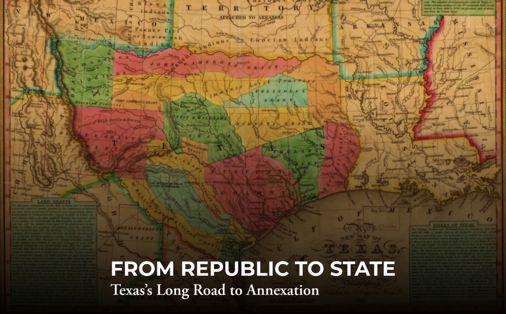 A vintage map of Texas and surrounding regions with the text: “FROM REPUBLIC TO STATE: Texas’s Long Road to Annexation” overlaid at the bottom.