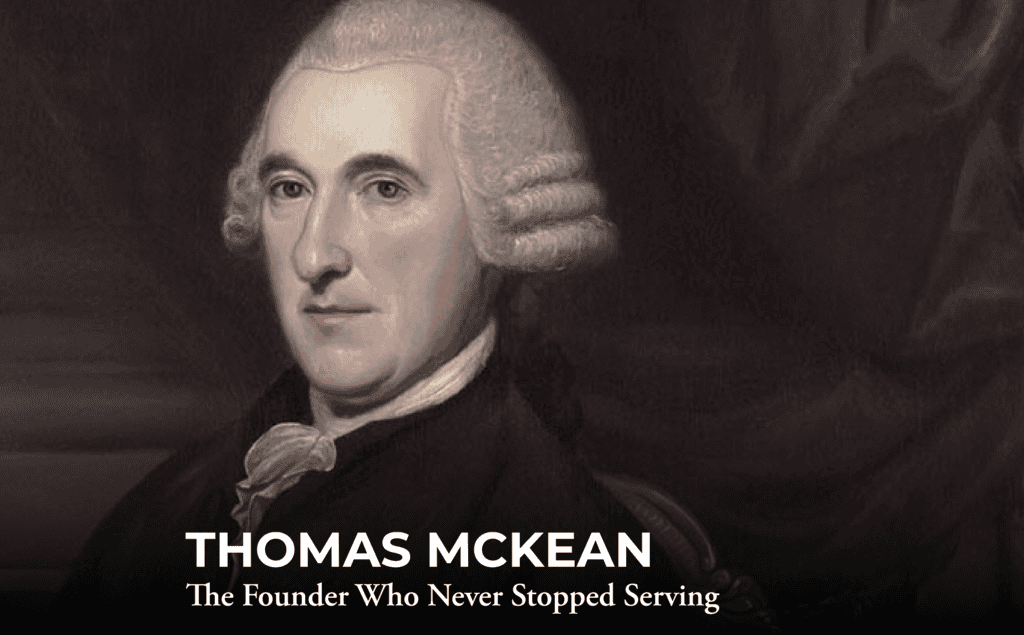 A painted portrait of a man in 18th-century attire with white hair. Text reads: "THOMAS MCKEAN The Founder Who Never Stopped Serving.